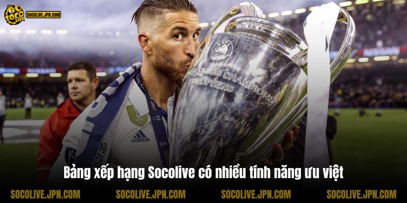 Bảng xếp hạng Socolive có nhiều tính năng ưu việt