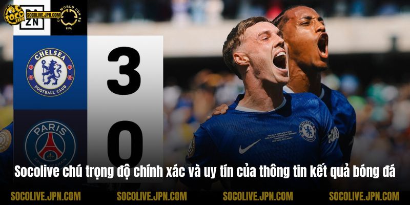 Socolive chú trọng độ chính xác và uy tín của thông tin kết quả bóng đá