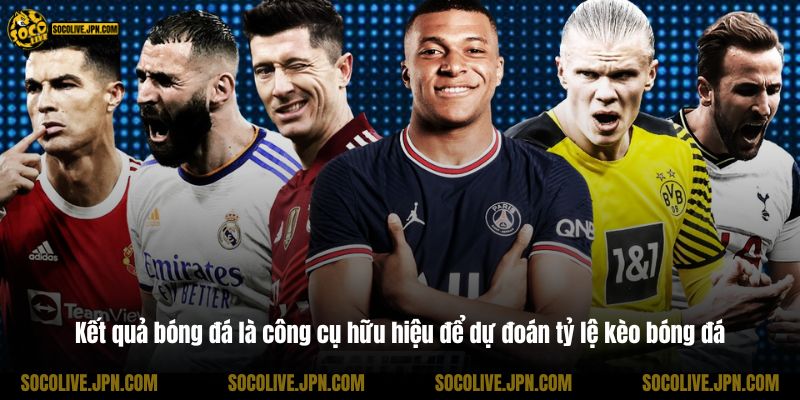 Kết quả bóng đá là công cụ hữu hiệu để dự đoán tỷ lệ kèo bóng đá