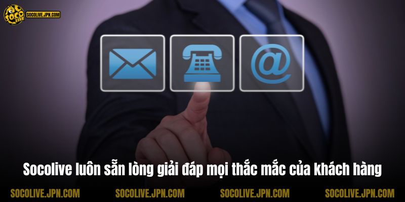 Socolive luôn sẵn lòng giải đáp mọi thắc mắc của khách hàng