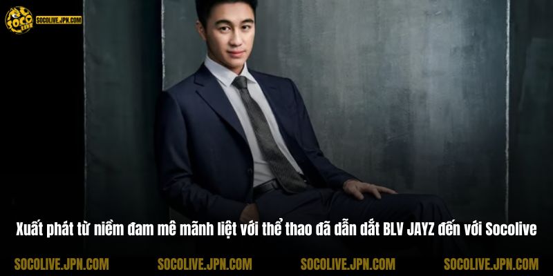 Xuất phát từ niềm đam mê mãnh liệt với thể thao đã dẫn dắt BLV JAYZ đến với Socolive
